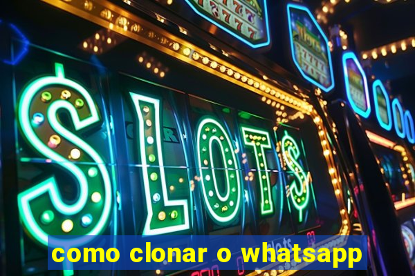 como clonar o whatsapp